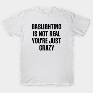 Gaslighting is not real quote T-Shirt